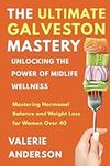 The Ultimate Galveston Diet: Achieve Hormonal Balance And Weight Loss For Women Over 40