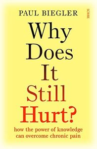 Why Does It Still Hurt?: how the power of knowledge can overcome chronic pain