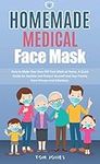 Homemade Medical Face Mask: How to Make a Medical Face Mask at Home. A Guide to Craft the Tools for Protecting Yourself from Germ and Viruses During Hard Times (Face Mask for Kids)