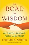 The Road to Wisdom: On Truth, Science, Faith, and Trust