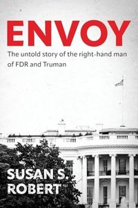 Envoy: The Untold Story of the Right-Hand Man of FDR And Truman