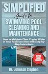 Simplified Guide To Swimming Pool Cleaning And Maintenance: How to Maintain Clear Crystal Water in Your Pool Every Day with Step-by-Step Instructions (Better Home Nuggets)