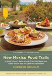 New Mexico Food Trails: A Road Tripper's Guide to Hot Chile, Cold Brews, and Classic Dishes from the Land of Enchantment (Southwest Adventure Series)