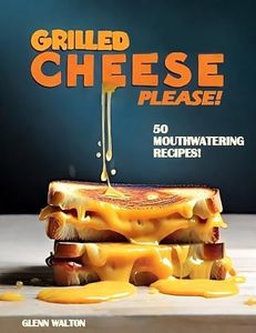 Grilled Cheese Please!: 50 Mouthwatering Recipes! (Cheese Lovers)