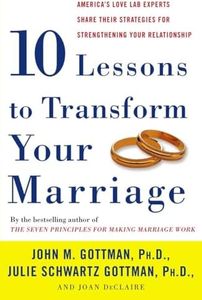 Ten Lessons to Transform Your Marriage: America's Love Lab Experts Share Their Strategies for Strengthening Your Relationship