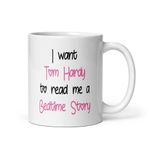 Gift Original Tom Hardy Mug - 11oz White Glossy Ceramic with 'I Want Tom Hardy to Read Me A Bedtime Story' Text Design - Dishwasher and Microwave Safe