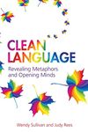 Clean Language:Revealing Metaphors and Opening Minds: Revealing Metaphors and Opening Minds