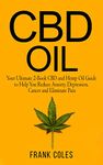 CBD Oil: Your Ultimate 2-Book CBD and Hemp Oil Guide to Help You Reduce Anxiety, Depression, Cancer and Eliminate Pain