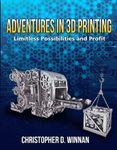 Adventures in 3D Printing: Limitless Possibilities and Profit Using 3D Printers (3D Printing for Entrepreneurs)