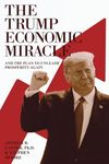 The Trump Economic Miracle: And the Plan to Unleash Prosperity Again