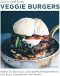 Veggie Burgers (Quick and Easy): Make Fun, Delicious, and Easy Plant-Based Patties, Plus Buns, Condiments, and Sweets