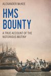 H.M.S. Bounty: A True Account of the Notorious Mutiny (Trials and Tribulations at Sea)