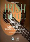 Irish Ukulele: Jigs, Reels, Polkas, Marches, Carolans und Folksongs. Für Ukulele in Low G-Stimmung. Mit CD