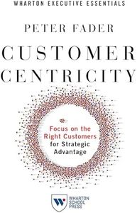 Customer Centricity: Focus on the Right Customers for Strategic Advantage