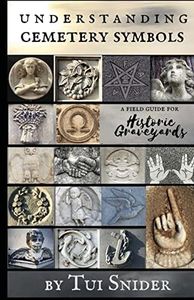 Understanding Cemetery Symbols: A Field Guide for Historic Graveyards: 1