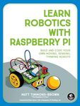 Learn Robotics With Raspberry Pi: Build and Code Your Own Moving, Sensing, Thinking Robots