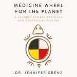 Medicine Wheel for the Planet: A Journey Toward Personal and Ecological Healing