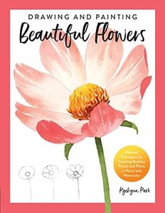 Drawing and Painting Beautiful Flowers: Discover Techniques for Creating Realistic Florals and Plants