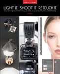 Light It, Shoot It, Retouch It: Learn Step by Step How to Go from Empty Studio to Finished Image (2nd Edition)