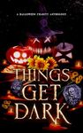 Things Get Dark: A Halloween Charity Anthology