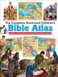 The Complete Illustrated Children's Bible Atlas: Hundreds of Pictures, Maps, and Facts to Make the Bible Come Alive (The Complete Illustrated Children's Bible Library)