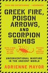 Greek Fire, Poison Arrows, and Scorpion Bombs: Unconventional Warfare in the Ancient World