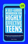 A Self-Guided Workbook for Highly Effective Teens: A Companion to the Best Selling 7 Habits of Highly Effective Teens (Gift for Teens and Tweens) (Age 10-17)