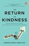 The Return on Kindness: How Kind Leadership Wins Talent, Earns Loyalty, And Builds Successful Companies