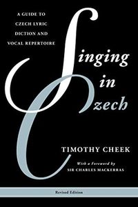 Singing in Czech: A Guide to Czech Lyric Diction and Vocal Repertoire (Guides to Lyric Diction)