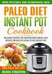 Paleo Instant Pot Cookbook: Paleo Diet Recipes For Your Pressure Cooker, Easy Recipes For Healthy Eating To Lose Weight Fast