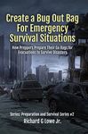 Create a Bug Out Bag for Emergency Survival Situations: How Preppers Prepare Their Go Bags for Evacuations to Survive Disasters (Disaster Preparation and Survival Book 2)