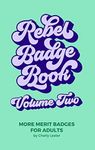 Rebel Badge Book Volume Two: 52 More Merit Badges For Adults