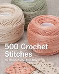 500 Crochet Stitches: The Ultimate Crochet Stitch Bible