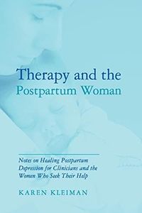 Therapy and the Postpartum Woman: Notes on Healing Postpartum Depression for Clinicians and the Women Who Seek their Help