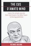 The Cus D'Amato Mind: Learn The Simple Secrets That Took Boxers Like Mike Tyson To Greatness