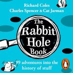 The Rabbit Hole Book: 99 adventures into the history of stuff