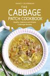 The Cabbage Patch Cookbook: Healthy, Delicious and Simple Cabbage Recipes