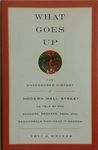 What Goes Up: The Uncensored History of Modern Wall Street As Told by the Bankers, Brokers, Ceos, And Scoundrels Who Made It Happen