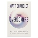 The Overcomers: God's Vision for You to Thrive in an Age of Anxiety and Outrage