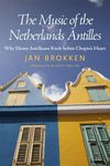 The Music of the Netherlands Antilles: Why Eleven Antilleans Knelt before Chopin's Heart (Caribbean Studies Series)