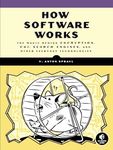 How Software Works: The Magic Behind Encryption, CGI, Search Engines, and Other Everyday Technologies