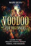 Voodoo for Beginners: A Guide to New Orleans Voodoo, Haitian Vodou, and Hoodoo (American Spirituality)