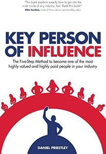 Key Person of Influence: The Five-Step Method to Become One of the Most Highly Valued and Highly Paid People in Your Industry