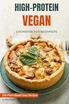 High-Protein Vegan Cookbook for Beginners:: 100 Plant-Based Low-Carb Easy Recipes for Weightloss Diet