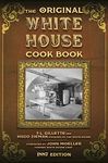 The Original White House Cook Book: Cooking, Etiquette, Menus, and More from the Executive Estate - 1887 Edition