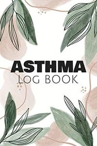 Asthma Log Book: Asthma Symptoms Tracker with Medication, Triggers, Peak Flow Meter Section and Exercise Tracker Organizer