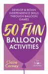 50 Fun Balloon Activities: Develop and retain independence skills through balloon games