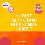 My First Islamic Book for Children under 3: Islamic Book for Kids, Preschoolers, Toddlers, Babies; Muslim Children Book; Islam for kids; Islam for beginners book