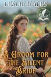 A Groom for the Silent Bride: A Historical Western Romance Novel (Western Brides and True Loves)