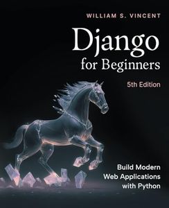 Django for Beginners, 5th Edition: Build Modern Web Applications with Python